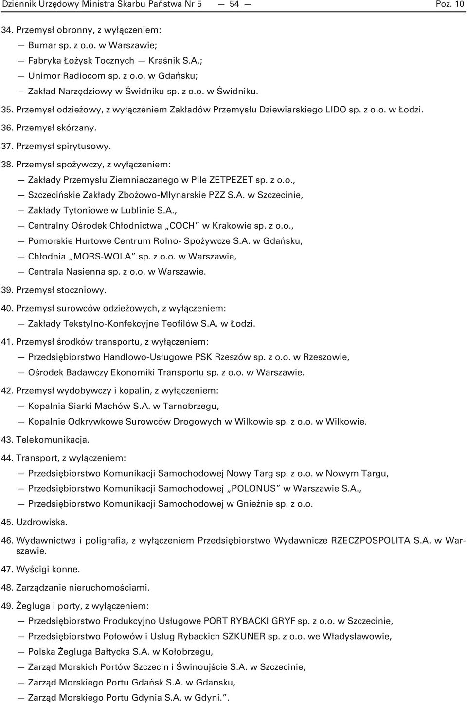 Przemysł spożywczy, z wyłączeniem: Zakłady Przemysłu Ziemniaczanego w Pile ZETPEZET sp. z o.o., Szczecińskie Zakłady Zbożowo-Młynarskie PZZ S.A. w Szczecinie, Zakłady Tytoniowe w Lublinie S.A., Centralny Ośrodek Chłodnictwa COCH w Krakowie sp.