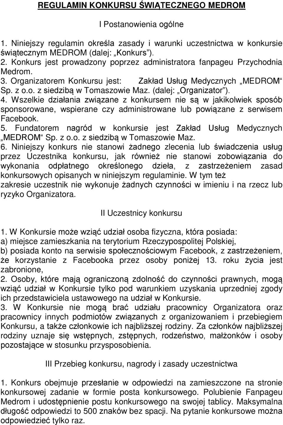 (dalej: Organizator ). 4. Wszelkie działania związane z konkursem nie są w jakikolwiek sposób sponsorowane, wspierane czy administrowane lub powiązane z serwisem Facebook. 5.