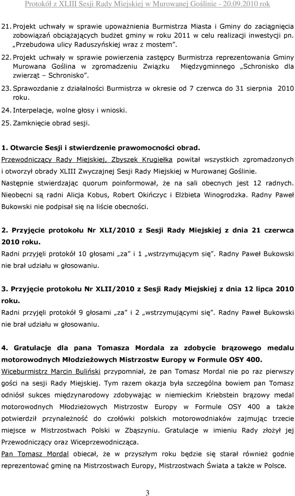 Projekt uchwały w sprawie powierzenia zastępcy Burmistrza reprezentowania Gminy Murowana Goślina w zgromadzeniu Związku Międzygminnego Schronisko dla zwierząt Schronisko. 23.