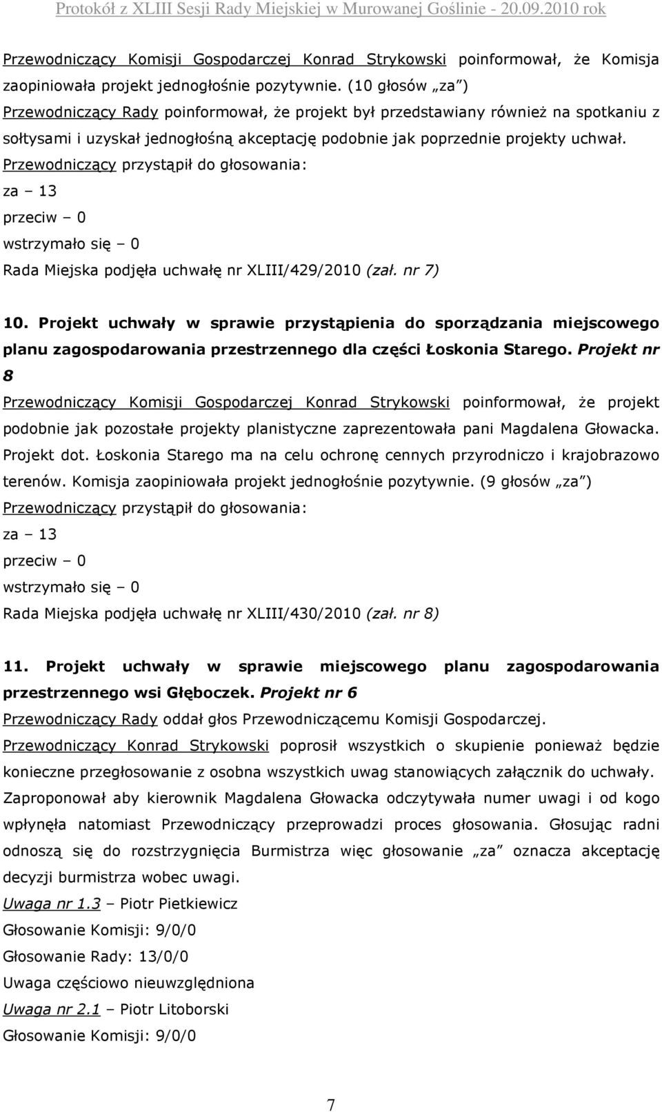 za 13 wstrzymało się 0 Rada Miejska podjęła uchwałę nr XLIII/429/2010 (zał. nr 7) 10.