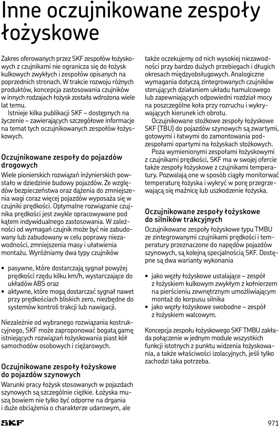 Istnieje kilka publikacji SKF dostępnych na życzenie zawierających szczegółowe informacje na temat tych oczujnikowanych zespołów łożyskowych.