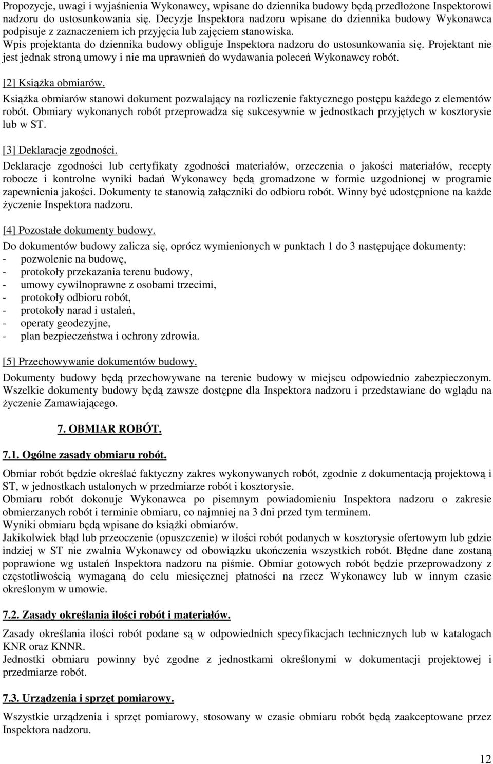 Wpis projektanta do dziennika budowy obliguje Inspektora nadzoru do ustosunkowania się. Projektant nie jest jednak stroną umowy i nie ma uprawnień do wydawania poleceń Wykonawcy robót.