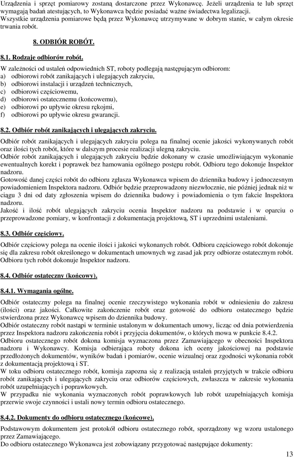 W zaleŝności od ustaleń odpowiednich ST, roboty podlegają następującym odbiorom: a) odbiorowi robót zanikających i ulegających zakryciu, b) odbiorowi instalacji i urządzeń technicznych, c) odbiorowi