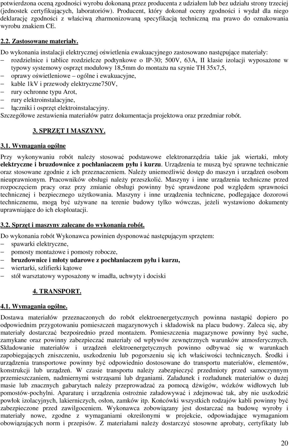 Do wykonania instalacji elektrycznej oświetlenia ewakuacyjnego zastosowano następujące materiały: rozdzielnice i tablice rozdzielcze podtynkowe o IP-30; 500V, 63A, II klasie izolacji wyposaŝone w