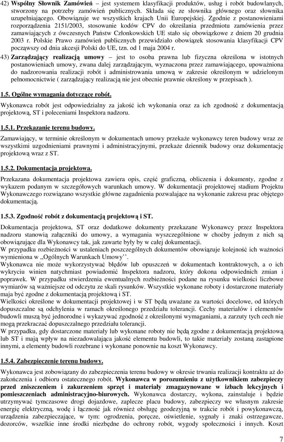 Zgodnie z postanowieniami rozporządzenia 2151/2003, stosowanie kodów CPV do określania przedmiotu zamówienia przez zamawiających z ówczesnych Państw Członkowskich UE stało się obowiązkowe z dniem 20