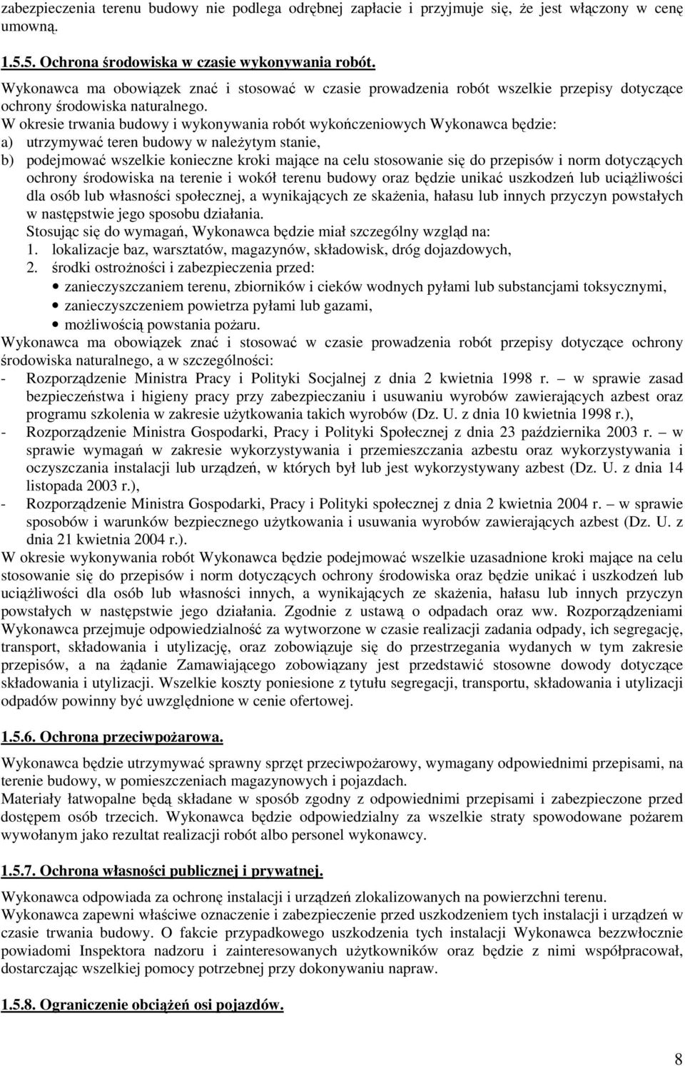 W okresie trwania budowy i wykonywania robót wykończeniowych Wykonawca będzie: a) utrzymywać teren budowy w naleŝytym stanie, b) podejmować wszelkie konieczne kroki mające na celu stosowanie się do