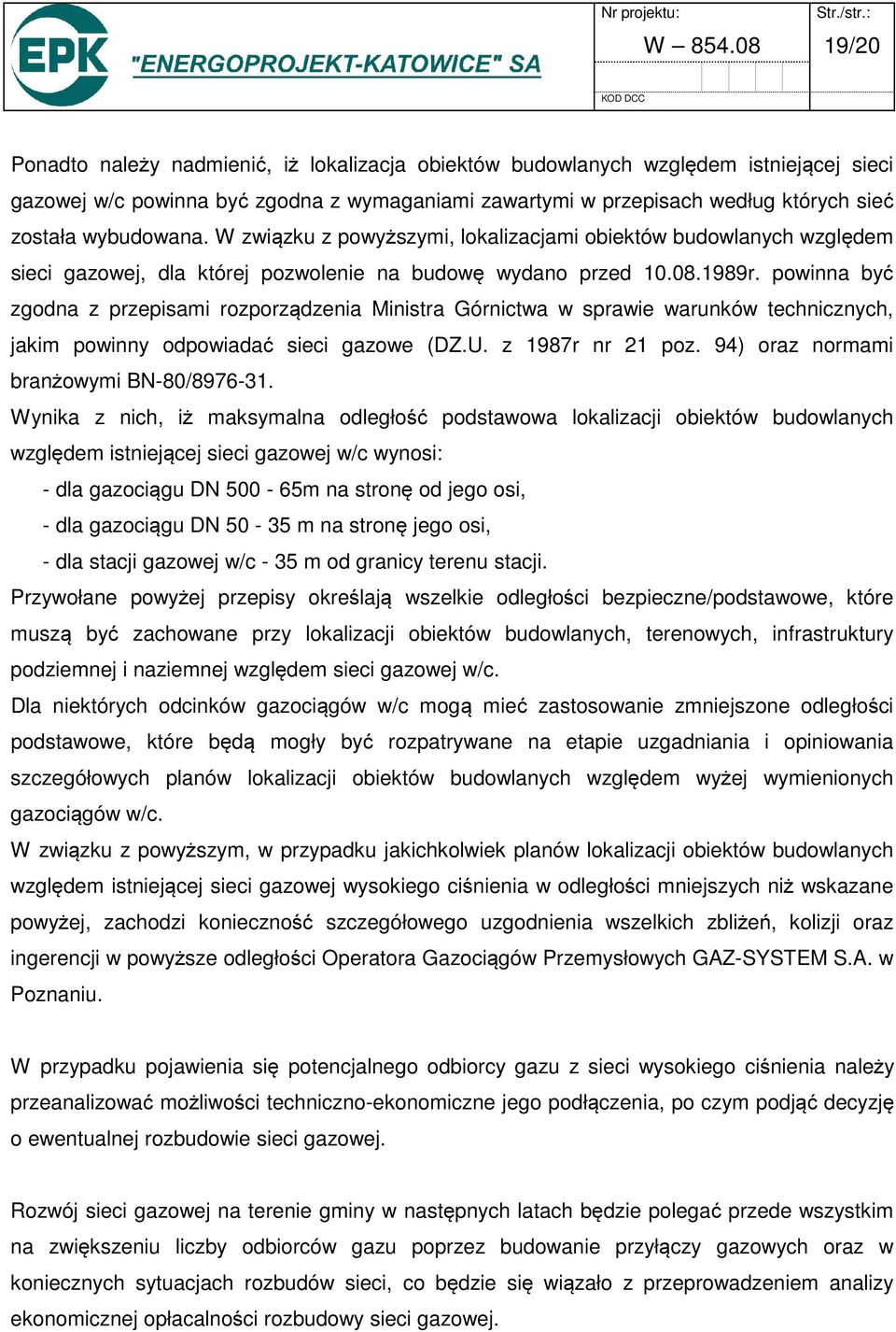 wybudowana. W związku z powyższymi, lokalizacjami obiektów budowlanych względem sieci gazowej, dla której pozwolenie na budowę wydano przed 10.08.1989r.