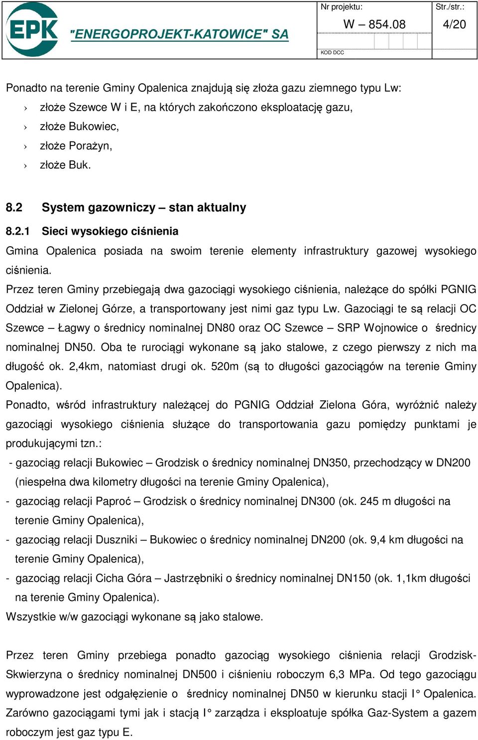 Przez teren Gminy przebiegają dwa gazociągi wysokiego ciśnienia, należące do spółki PGNIG Oddział w Zielonej Górze, a transportowany jest nimi gaz typu Lw.