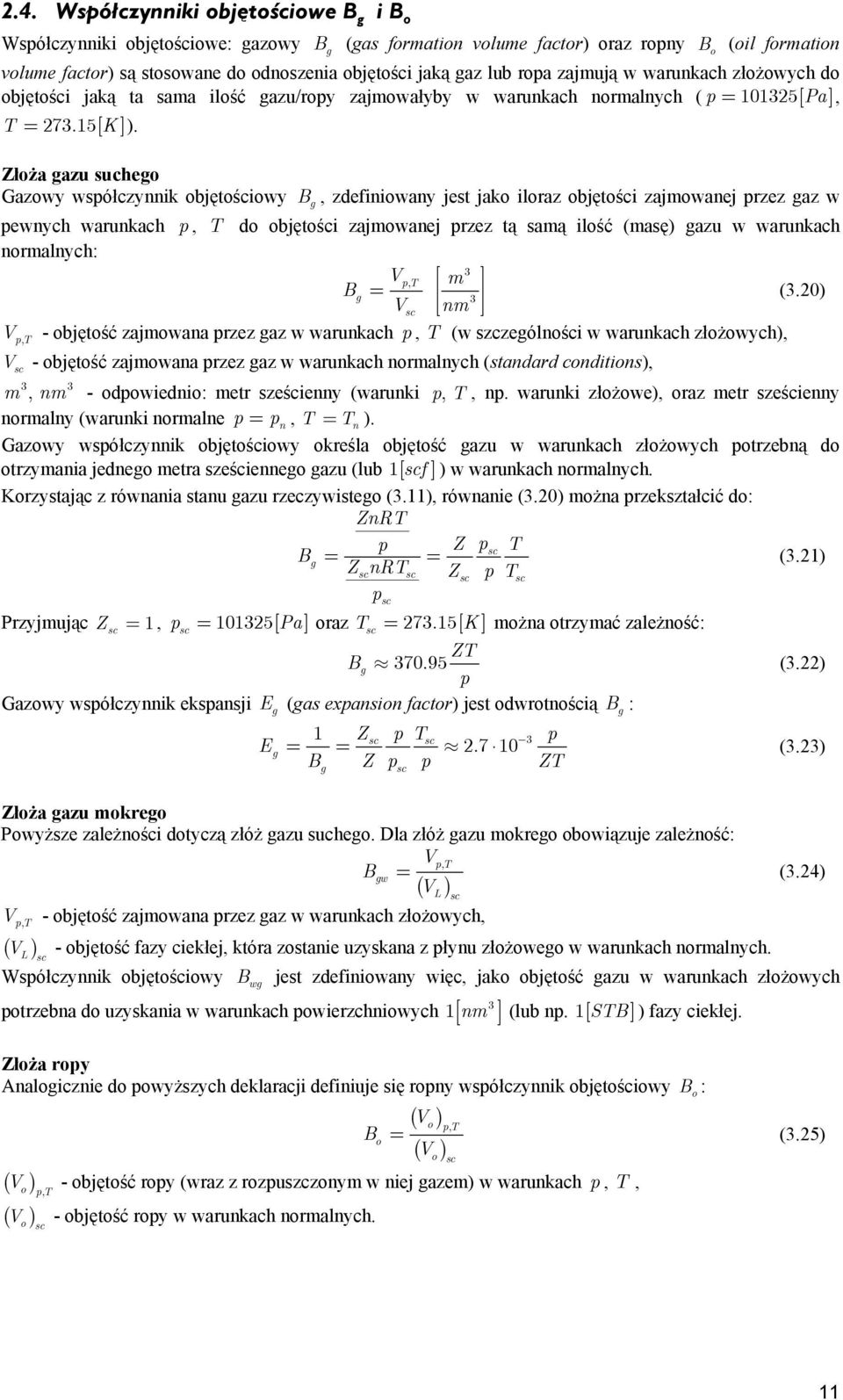 Złoża gazu suhego Gazowy wsółzynnk objętośowy B g, zdefnowany jest jako loraz objętoś zajmowanej rzez gaz w ewnyh warunkah, T do objętoś zajmowanej rzez tą samą lość (masę) gazu w warunkah normalnyh: