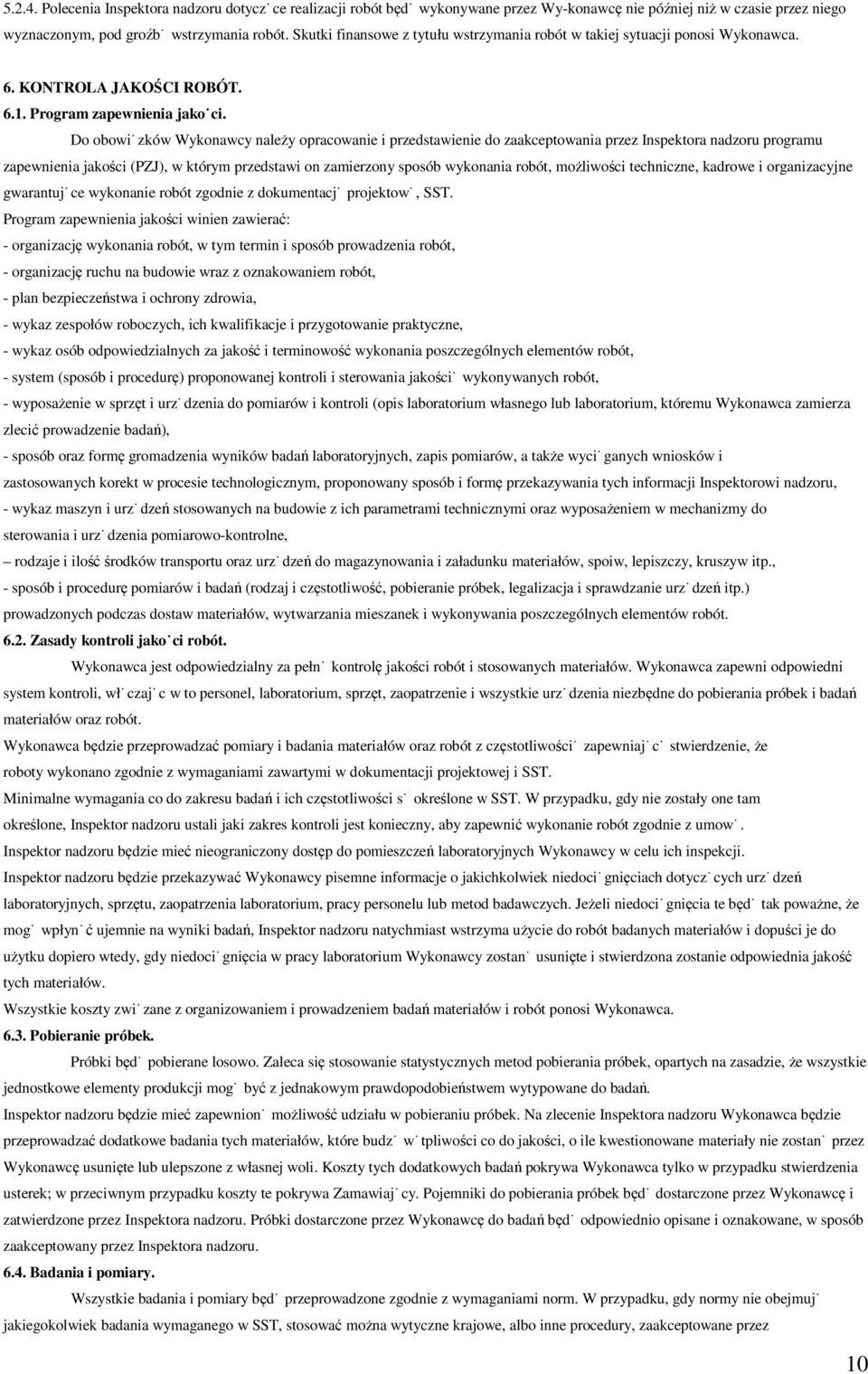 Do obowiązków Wykonawcy należy opracowanie i przedstawienie do zaakceptowania przez Inspektora nadzoru programu zapewnienia jakości (PZJ), w którym przedstawi on zamierzony sposób wykonania robót,