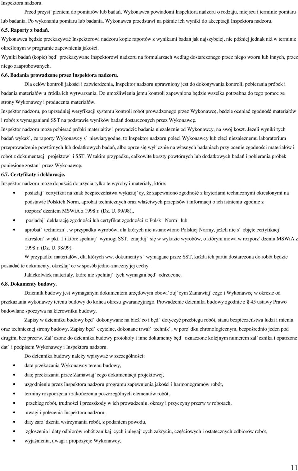 Wykonawca będzie przekazywać Inspektorowi nadzoru kopie raportów z wynikami badań jak najszybciej, nie później jednak niż w terminie określonym w programie zapewnienia jakości.