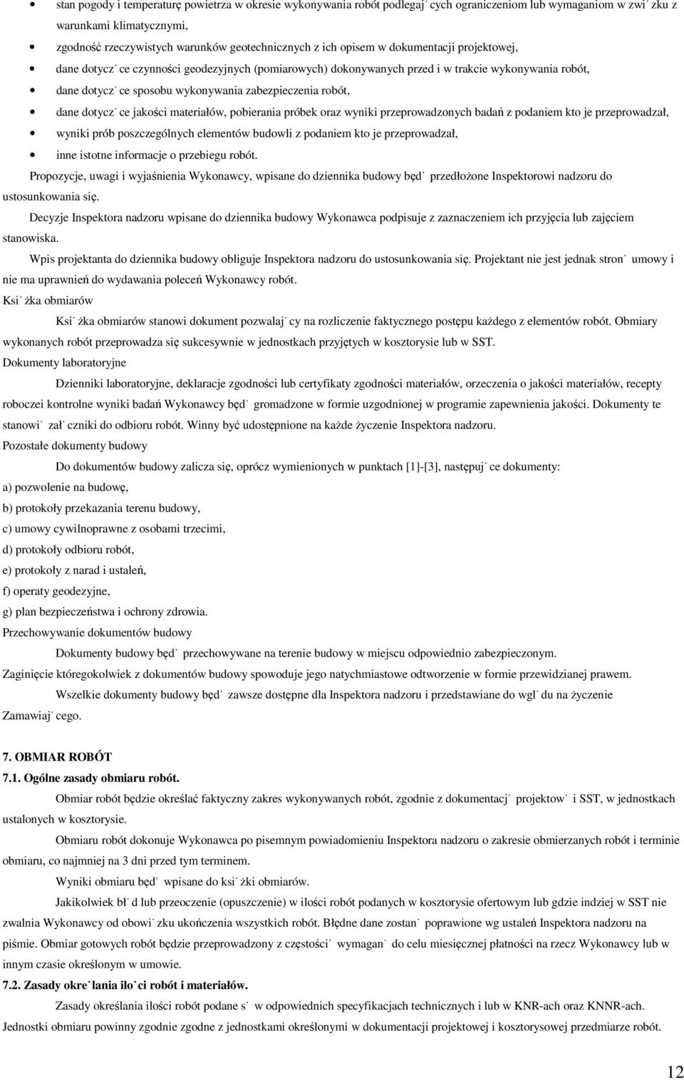 dotyczące jakości materiałów, pobierania próbek oraz wyniki przeprowadzonych badań z podaniem kto je przeprowadzał, wyniki prób poszczególnych elementów budowli z podaniem kto je przeprowadzał, inne