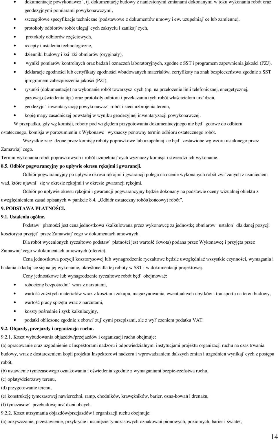 uzupełniające lub zamienne), protokoły odbiorów robót ulegających zakryciu i zanikających, protokoły odbiorów częściowych, recepty i ustalenia technologiczne, dzienniki budowy i książki obmiarów