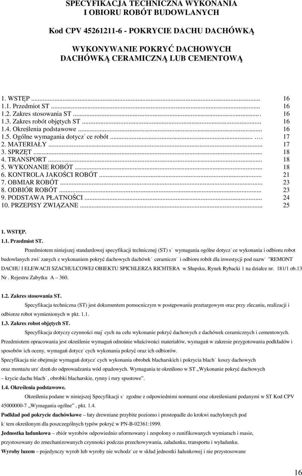 TRANSPORT... 18 5. WYKONANIE ROBÓT... 18 6. KONTROLA JAKOŚCI ROBÓT... 21 7. OBMIAR ROBÓT... 23 8. ODBIÓR ROBÓT... 23 9. PODSTAWA PŁATNOŚCI... 24 10. PRZEPISY ZWIĄZANE... 25 1. WSTĘP. 1.1. Przedmiot ST.