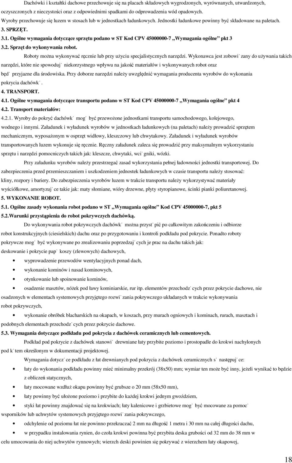 Ogólne wymagania dotyczące sprzętu podano w ST Kod CPV 45000000-7 Wymagania ogólne pkt 3 3.2. Sprzęt do wykonywania robot. Roboty można wykonywać ręcznie lub przy użyciu specjalistycznych narzędzi.