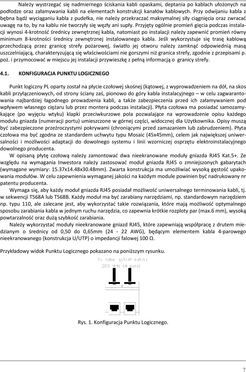 Przyjęty ogólnie promień gięcia podczas instalacji wynosi 4-krotność średnicy zewnętrznej kabla, natomiast po instalacji należy zapewnić promień równy minimum 8-krotności średnicy zewnętrznej