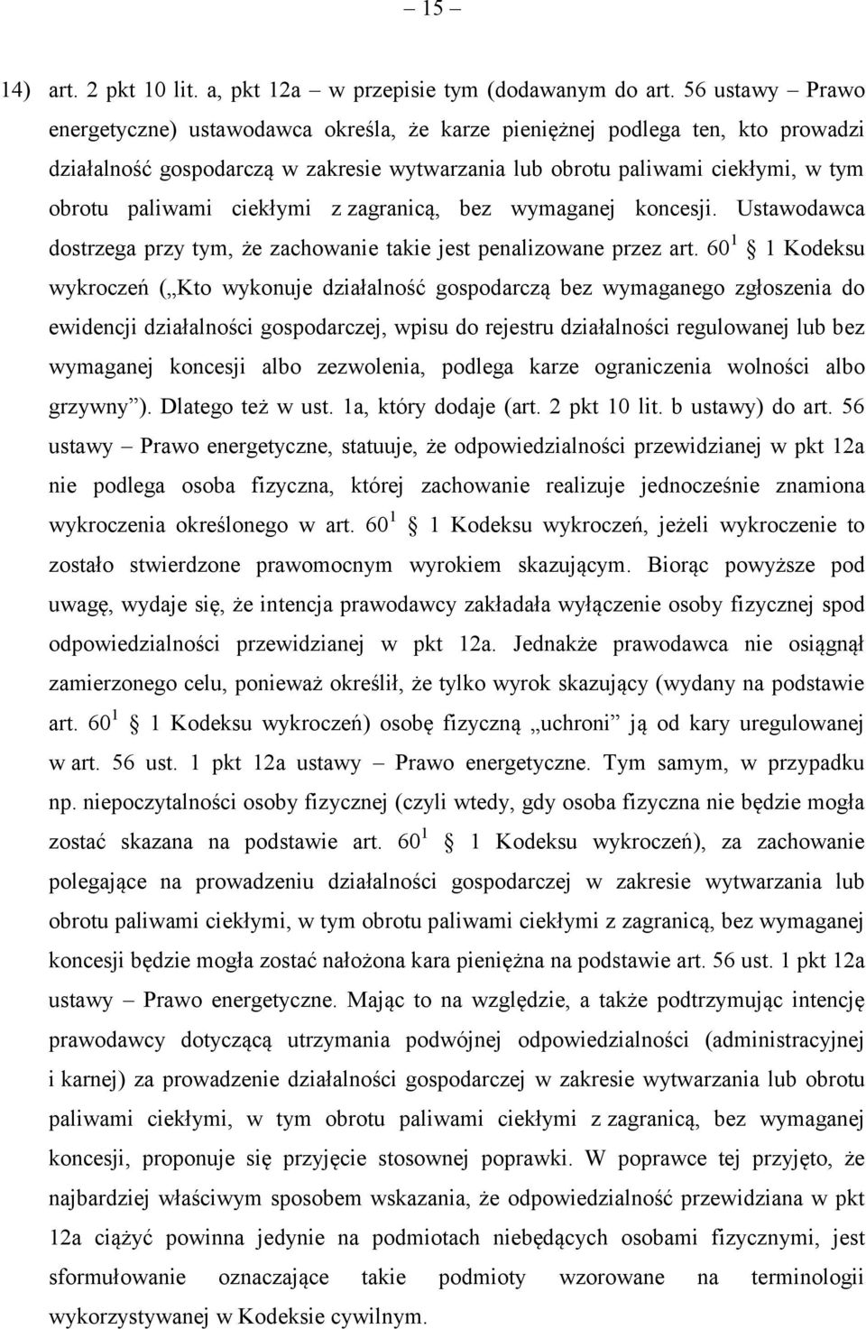 ciekłymi z zagranicą, bez wymaganej koncesji. Ustawodawca dostrzega przy tym, że zachowanie takie jest penalizowane przez art.