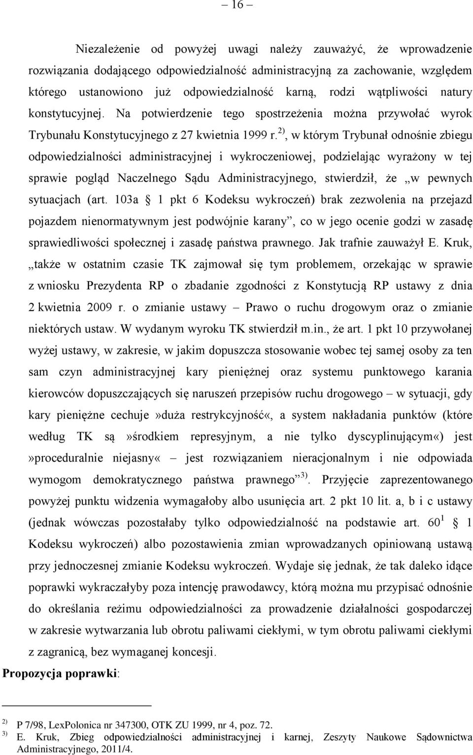 2), w którym Trybunał odnośnie zbiegu odpowiedzialności administracyjnej i wykroczeniowej, podzielając wyrażony w tej sprawie pogląd Naczelnego Sądu Administracyjnego, stwierdził, że w pewnych