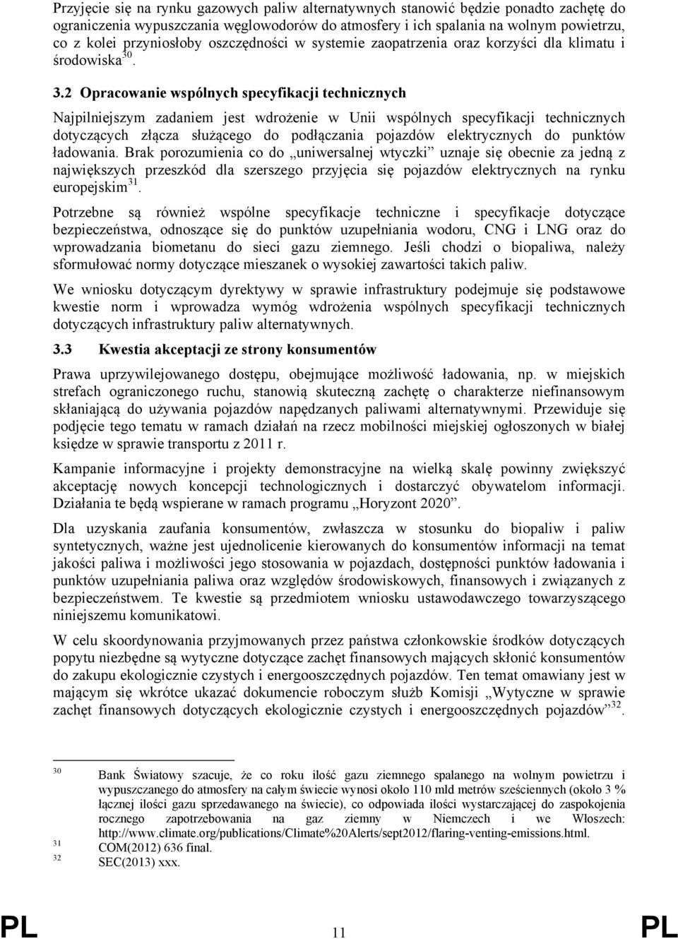 . 3.2 Opracowanie wspólnych specyfikacji technicznych Najpilniejszym zadaniem jest wdrożenie w Unii wspólnych specyfikacji technicznych dotyczących złącza służącego do podłączania pojazdów