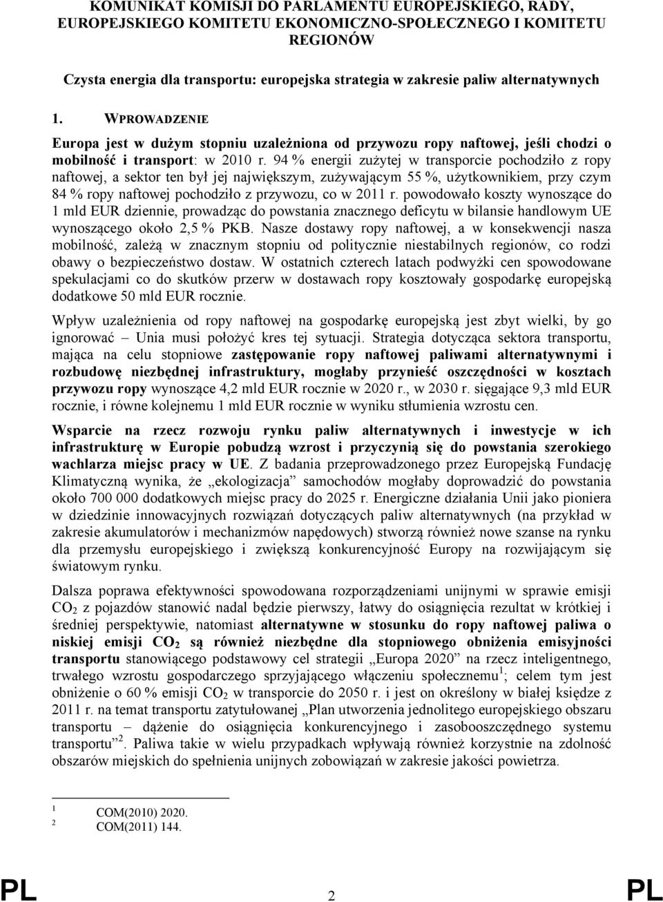 94 % energii zużytej w transporcie pochodziło z ropy naftowej, a sektor ten był jej największym, zużywającym 55 %, użytkownikiem, przy czym 84 % ropy naftowej pochodziło z przywozu, co w 2011 r.