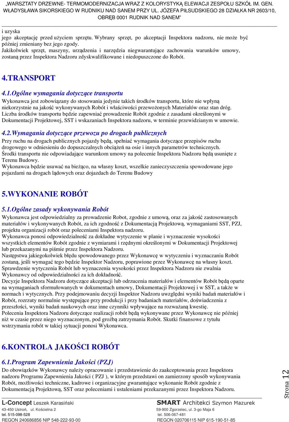 Ogólne wymagania dotyczące transportu Wykonawca jest zobowiązany do stosowania jedynie takich środków transportu, które nie wpłyną niekorzystnie na jakość wykonywanych Robót i właściwości