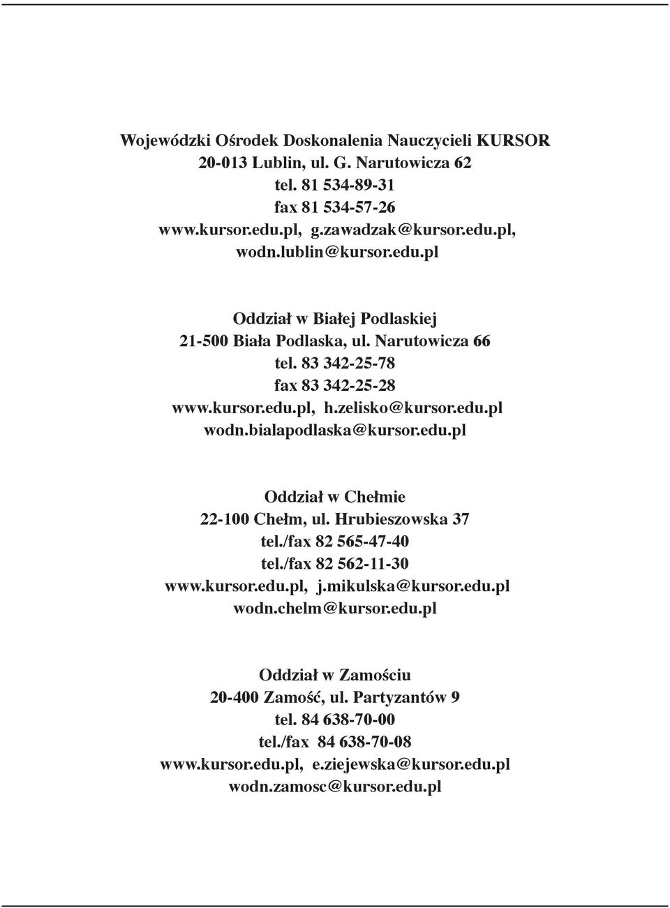 bialapodlaska@kursor.edu.pl Oddział w Chełmie 22100 Chełm, ul. Hrubieszowska 37 tel./fax 82 554740 tel./fax 82 521130 www.kursor.edu.pl, j.mikulska@kursor.edu.pl wodn.