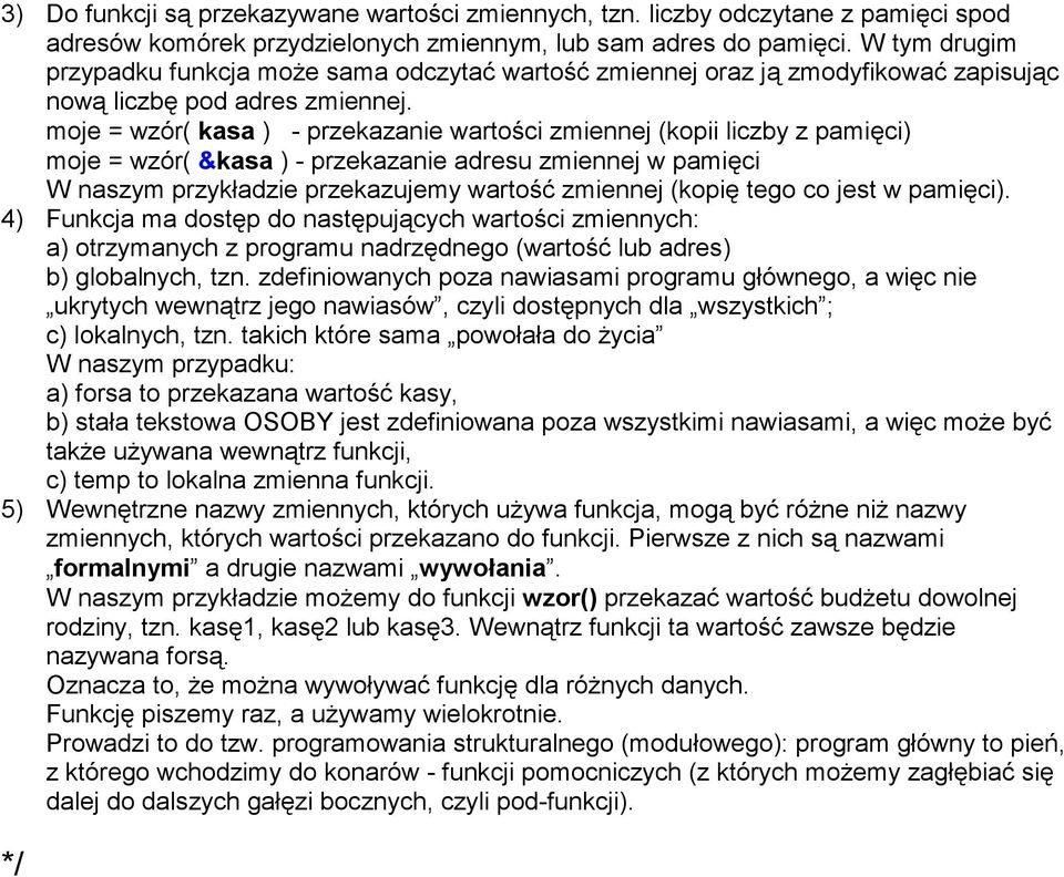 moje = wzór( kasa ) - przekazanie wartości zmiennej (kopii liczby z pamięci) moje = wzór( &kasa ) - przekazanie adresu zmiennej w pamięci W naszym przykładzie przekazujemy wartość zmiennej (kopię