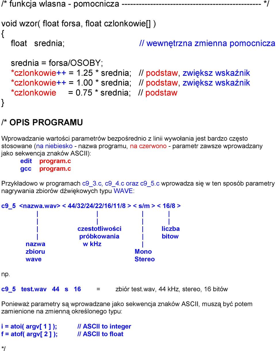 75 * srednia; // podstaw /* OPIS PROGRAMU Wprowadzanie wartości parametrów bezpośrednio z linii wywołania jest bardzo często stosowane (na niebiesko - nazwa programu, na czerwono - parametr zawsze
