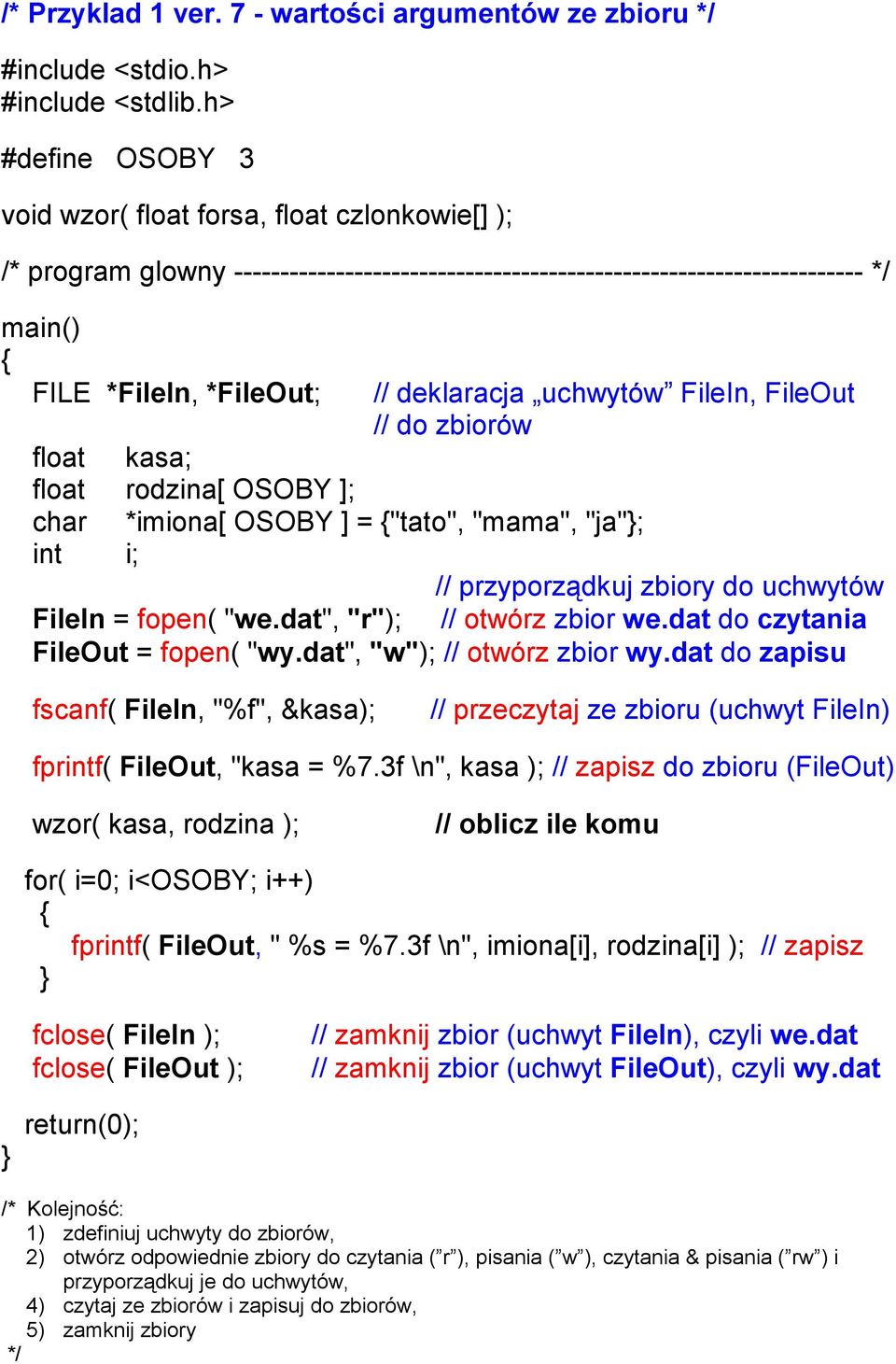 uchwytów FileIn, FileOut // do zbiorów float kasa; float rodzina[ OSOBY ]; char *imiona[ OSOBY ] = "tato", "mama", "ja"; int i; // przyporządkuj zbiory do uchwytów FileIn = fopen( "we.