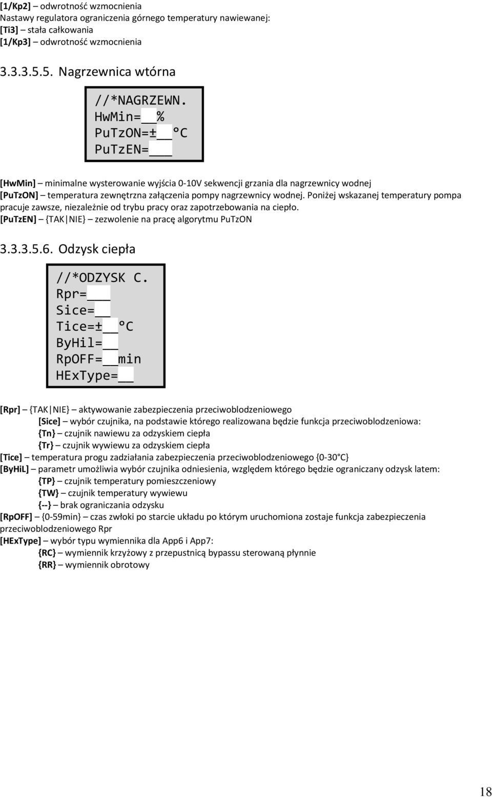 Poniżej wskazanej temperatury pompa pracuje zawsze, niezależnie od trybu pracy oraz zapotrzebowania na ciepło. [PuTzEN] {TAK NIE} zezwolenie na pracę algorytmu PuTzON 3.3.3.5.6.