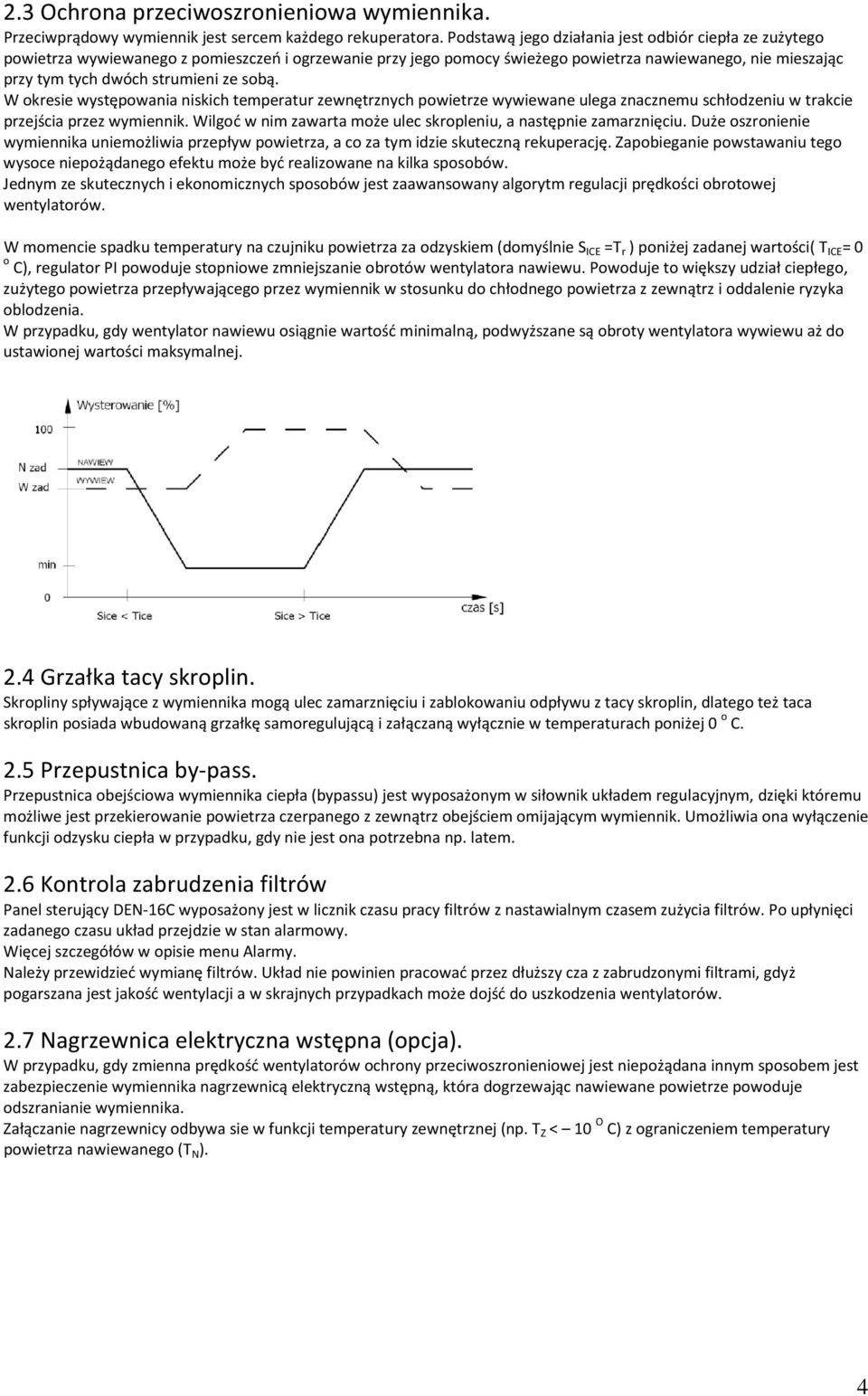 sobą. W okresie występowania niskich temperatur zewnętrznych powietrze wywiewane ulega znacznemu schłodzeniu w trakcie przejścia przez wymiennik.