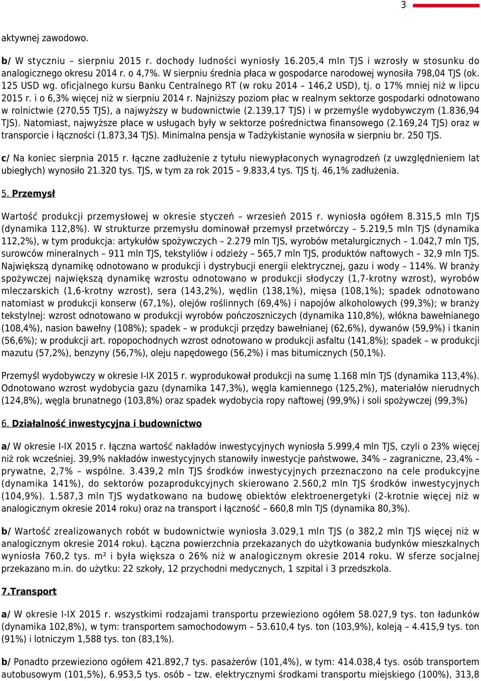 i o 6,3% więcej niż w sierpniu 2014 r. Najniższy poziom płac w realnym sektorze gospodarki odnotowano w rolnictwie (270,55 TJS), a najwyższy w budownictwie (2.139,17 TJS) i w przemyśle wydobywczym (1.