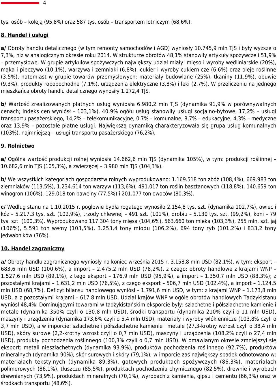 W grupie artykułów spożywczych największy udział miały: mięso i wyroby wędliniarskie (20%), mąka i pieczywo (10,1%), warzywa i zemniaki (6,8%), cukier i wyroby cukiernicze (6,6%) oraz oleje roślinne