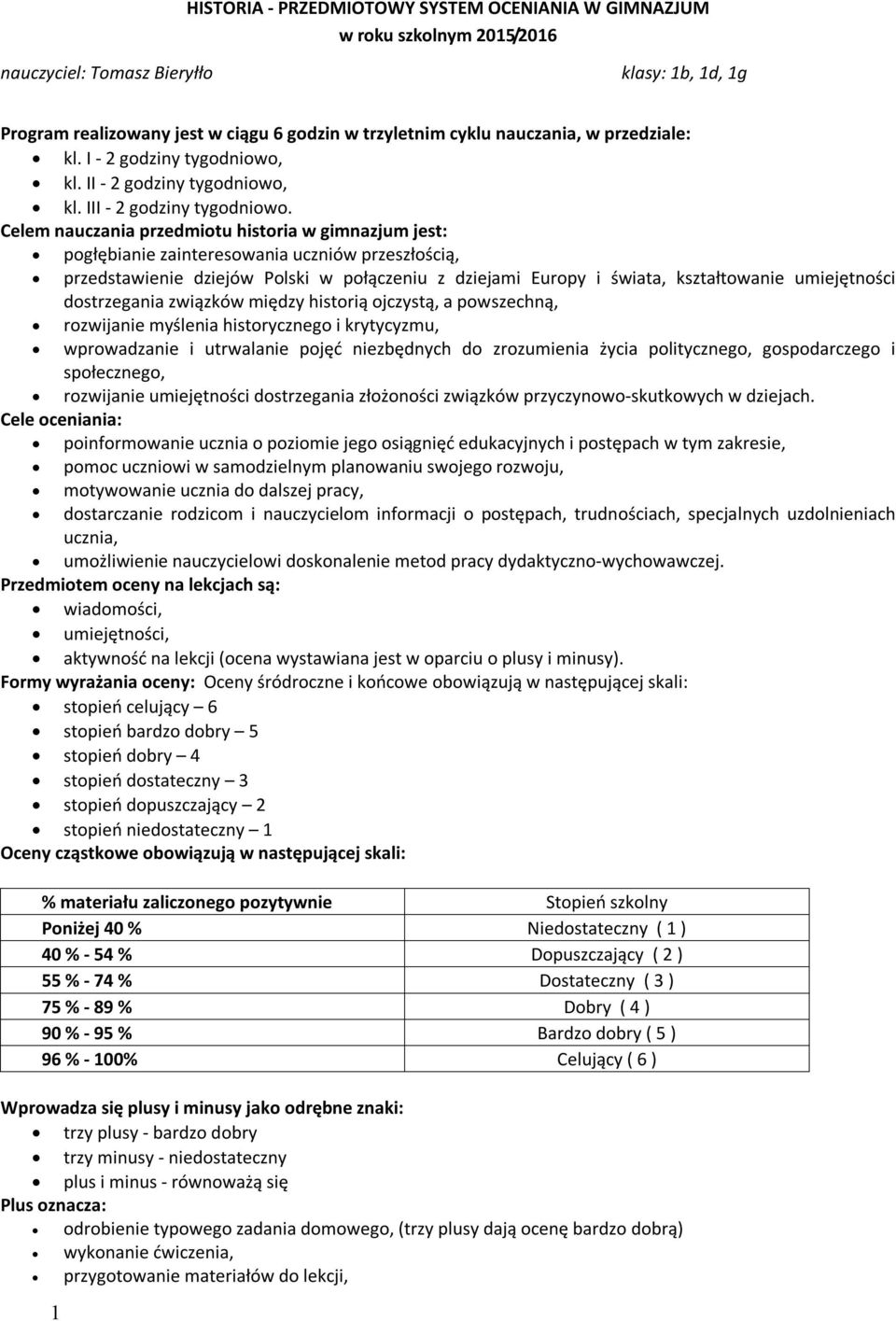 Celem nauczania przedmiotu historia w gimnazjum jest: pogłębianie zainteresowania uczniów przeszłością, przedstawienie dziejów Polski w połączeniu z dziejami Europy i świata, kształtowanie