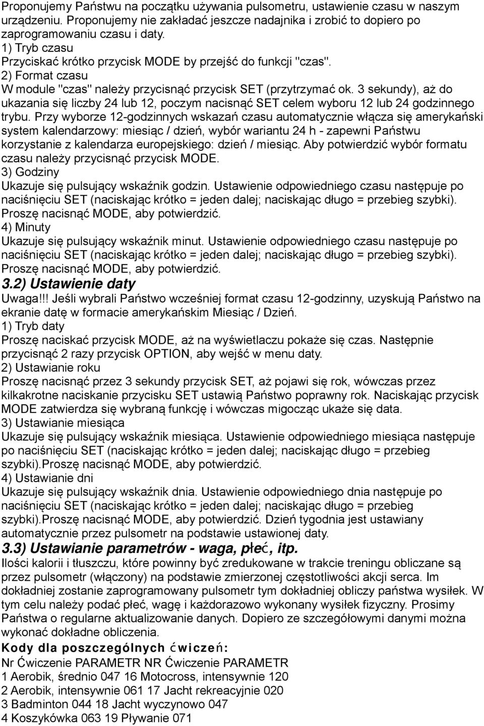 3 sekundy), aż do ukazania się liczby 24 lub 12, poczym nacisnąć SET celem wyboru 12 lub 24 godzinnego trybu.