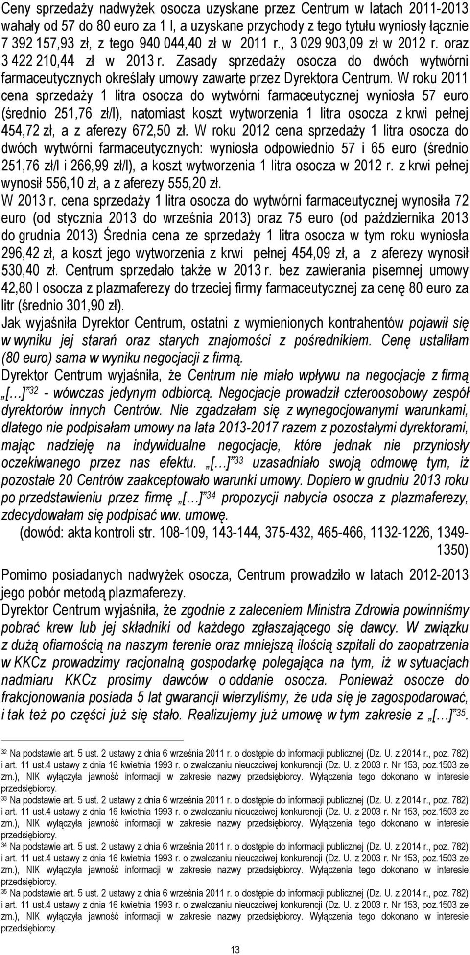 W roku 2011 cena sprzedaży 1 litra osocza do wytwórni farmaceutycznej wyniosła 57 euro (średnio 251,76 zł/l), natomiast koszt wytworzenia 1 litra osocza z krwi pełnej 454,72 zł, a z aferezy 672,50 zł.