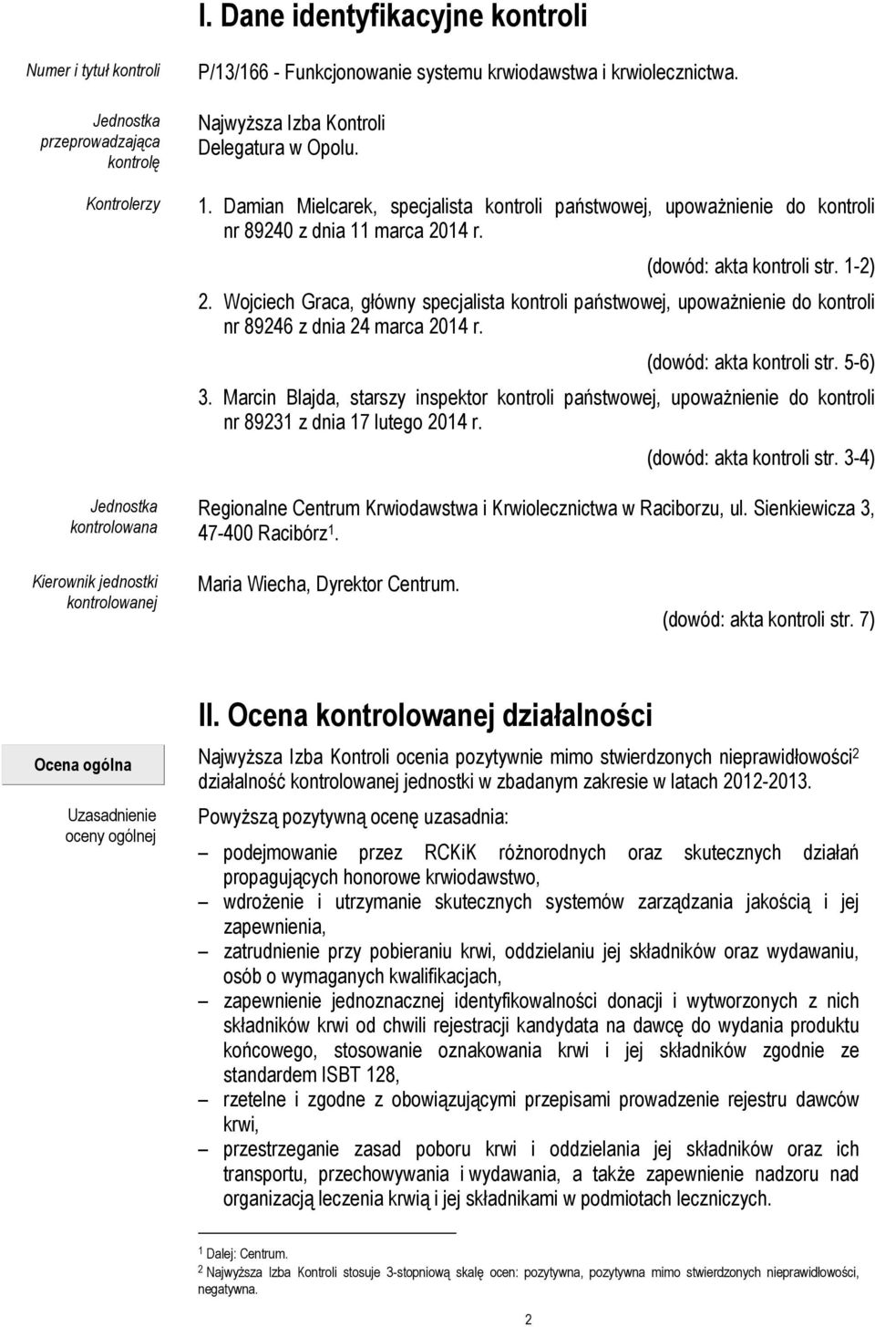 Wojciech Graca, główny specjalista kontroli państwowej, upoważnienie do kontroli nr 89246 z dnia 24 marca 2014 r. (dowód: akta kontroli str. 5-6) 3.