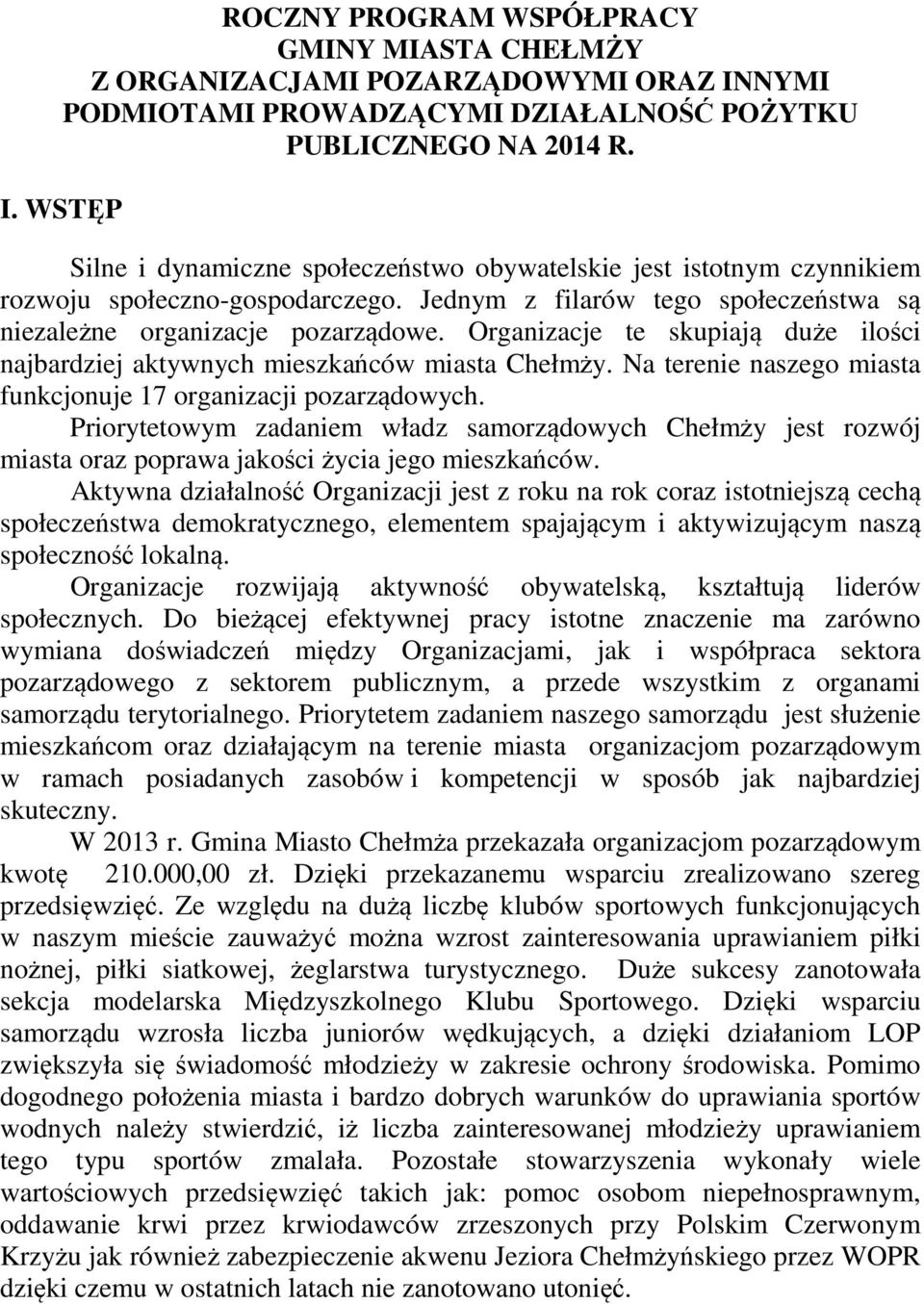 Na terenie naszego miasta funkcjonuje 17 organizacji pozarządowych. Priorytetowym zadaniem władz samorządowych Chełmży jest rozwój miasta oraz poprawa jakości życia jego mieszkańców.