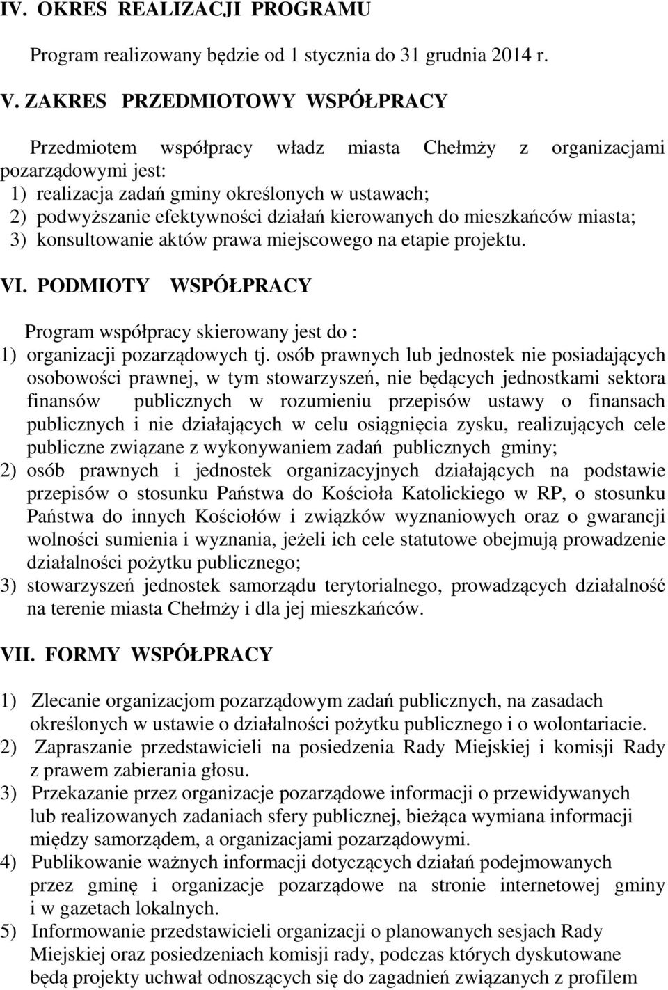 kierowanych do mieszkańców miasta; 3) konsultowanie aktów prawa miejscowego na etapie projektu. VI. PODMIOTY WSPÓŁPRACY Program współpracy skierowany jest do : 1) organizacji pozarządowych tj.