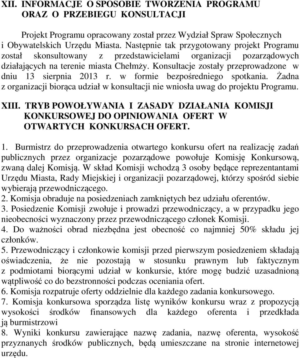 Konsultacje zostały przeprowadzone w dniu 13 sierpnia 2013 r. w formie bezpośredniego spotkania. Żadna z organizacji biorąca udział w konsultacji nie wniosła uwag do projektu Programu. XIII.