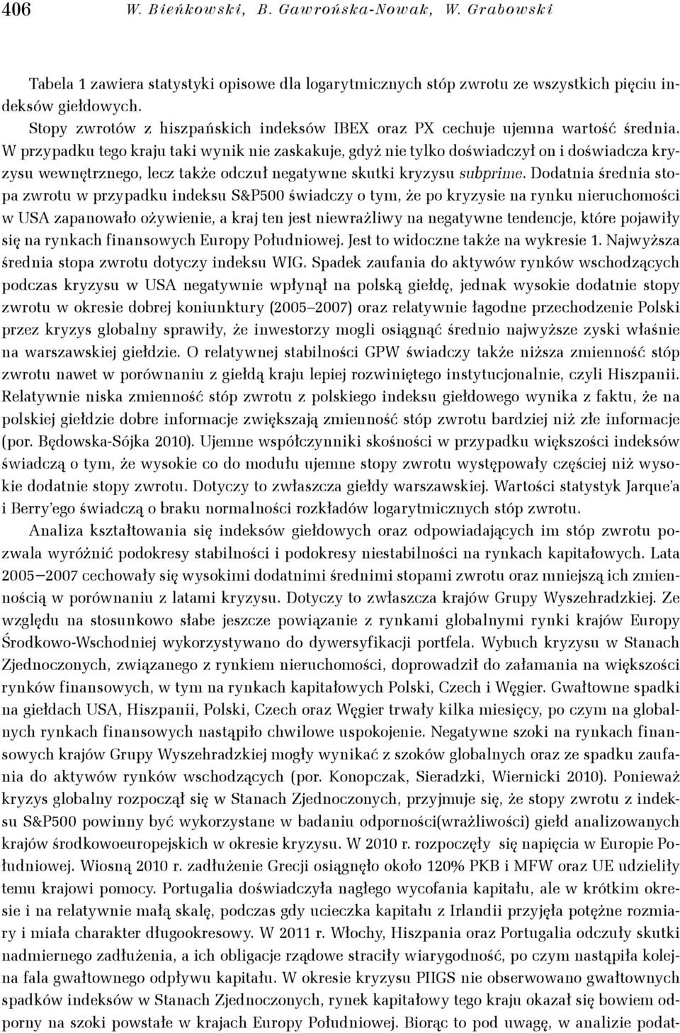 W przypadku ego kraju aki wynik nie zaskakuje, gdyż nie ylko doświadczył on i doświadcza kryzysu wewnęrznego, lecz akże odczuł negaywne skuki kryzysu subprime.