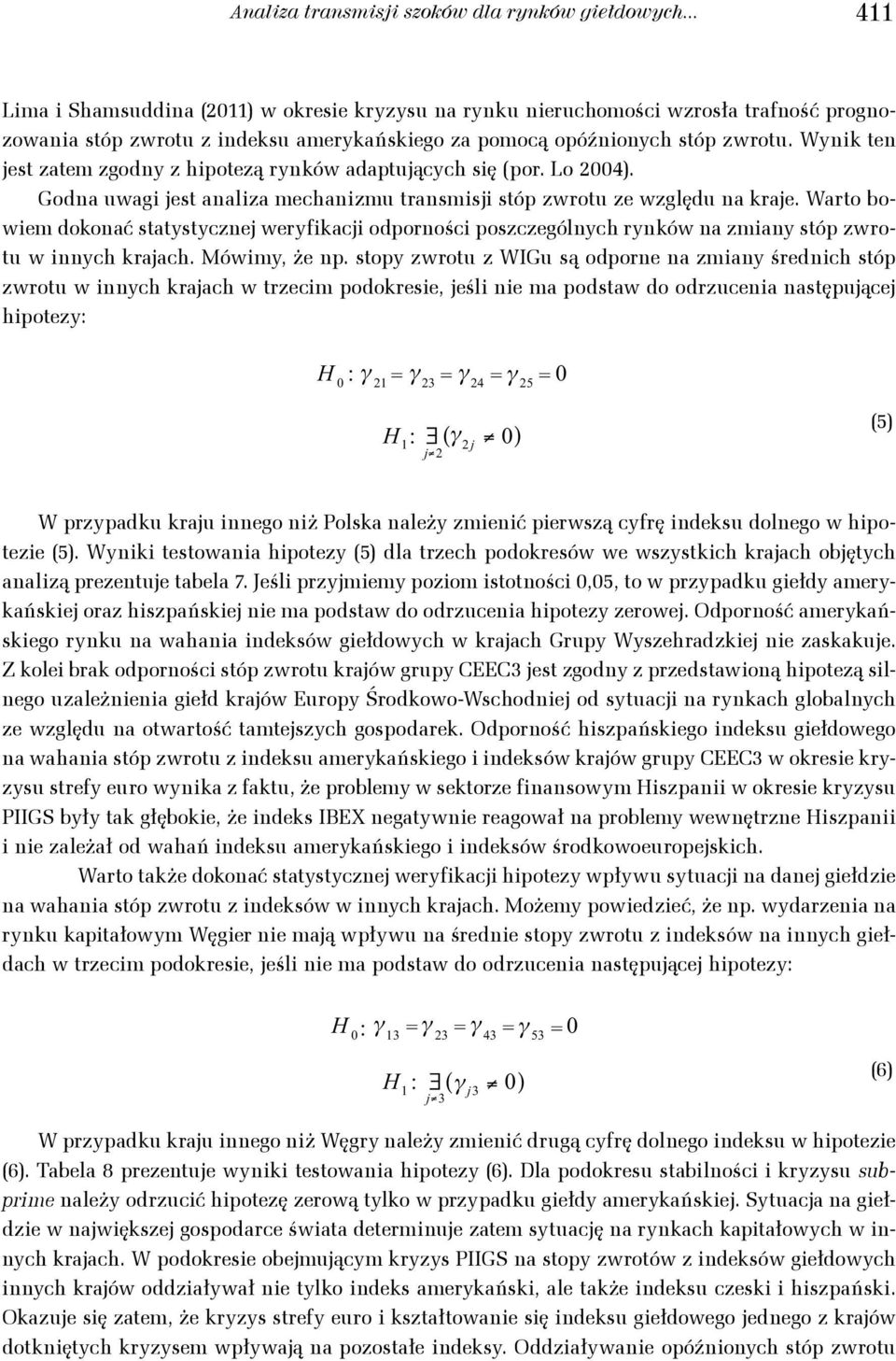 zwrou z indeksu amerykańskiego za pomocą = 1 2 opóźnionych 2 ln H εh ' 1 L = 2T ln( 2π) ln H. ε H ε. = 1 2 sóp zwrou. Wynik en jes zaem zgodny z hipoezą rynków adapujących się (por. Lo 24).