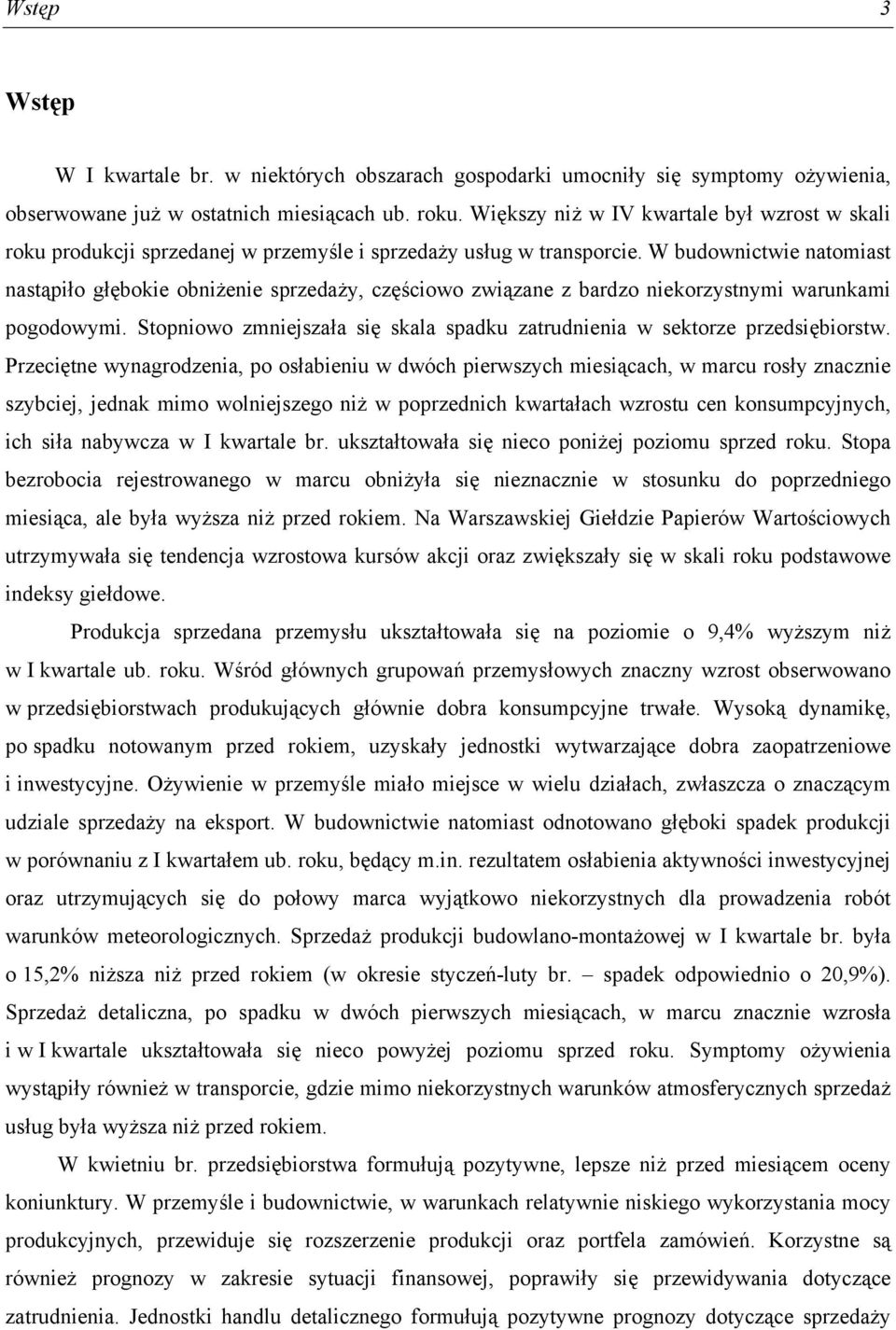 W budownictwie natomiast nastąpiło głębokie obniżenie sprzedaży, częściowo związane z bardzo niekorzystnymi warunkami pogodowymi.