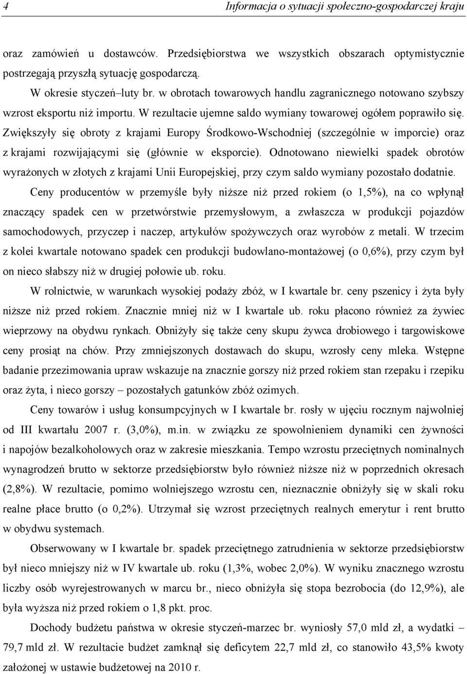 Zwiększyły się obroty z krajami Europy Środkowo-Wschodniej (szczególnie w imporcie) oraz z krajami rozwijającymi się (głównie w eksporcie).