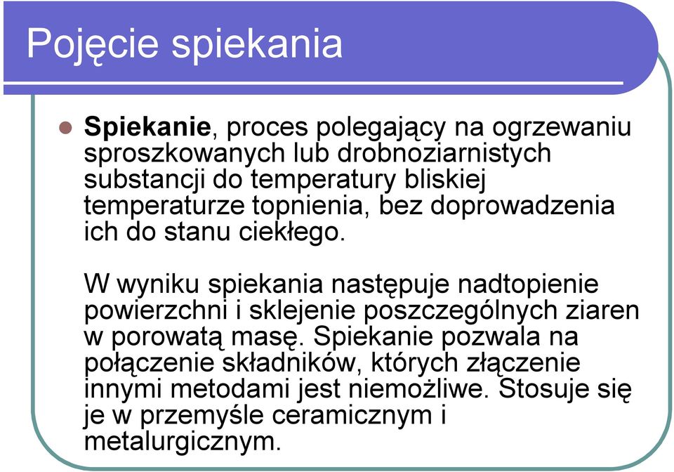 W wyniku spiekania następuje nadtopienie powierzchni i sklejenie poszczególnych ziaren w porowatą masę.