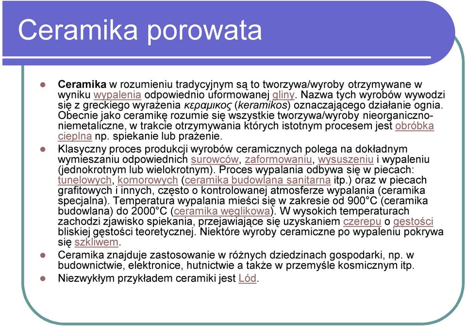 Obecnie jako ceramikę rozumie się wszystkie tworzywa/wyroby nieorganicznoniemetaliczne, w trakcie otrzymywania których istotnym procesem jest obróbka cieplna np. spiekanie lub prażenie.