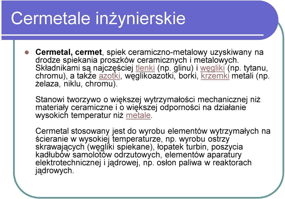 Stanowi tworzywo o większej wytrzymałości mechanicznej niż materiały ceramiczne i o większej odporności na działanie wysokich temperatur niż metale.