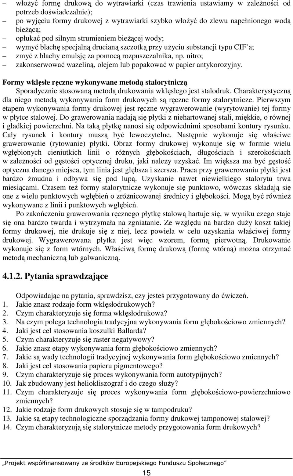 nitro; zakonserwować wazeliną, olejem lub popakować w papier antykorozyjny. Formy wklęsłe ręczne wykonywane metodą stalorytniczą Sporadycznie stosowaną metodą drukowania wklęsłego jest stalodruk.