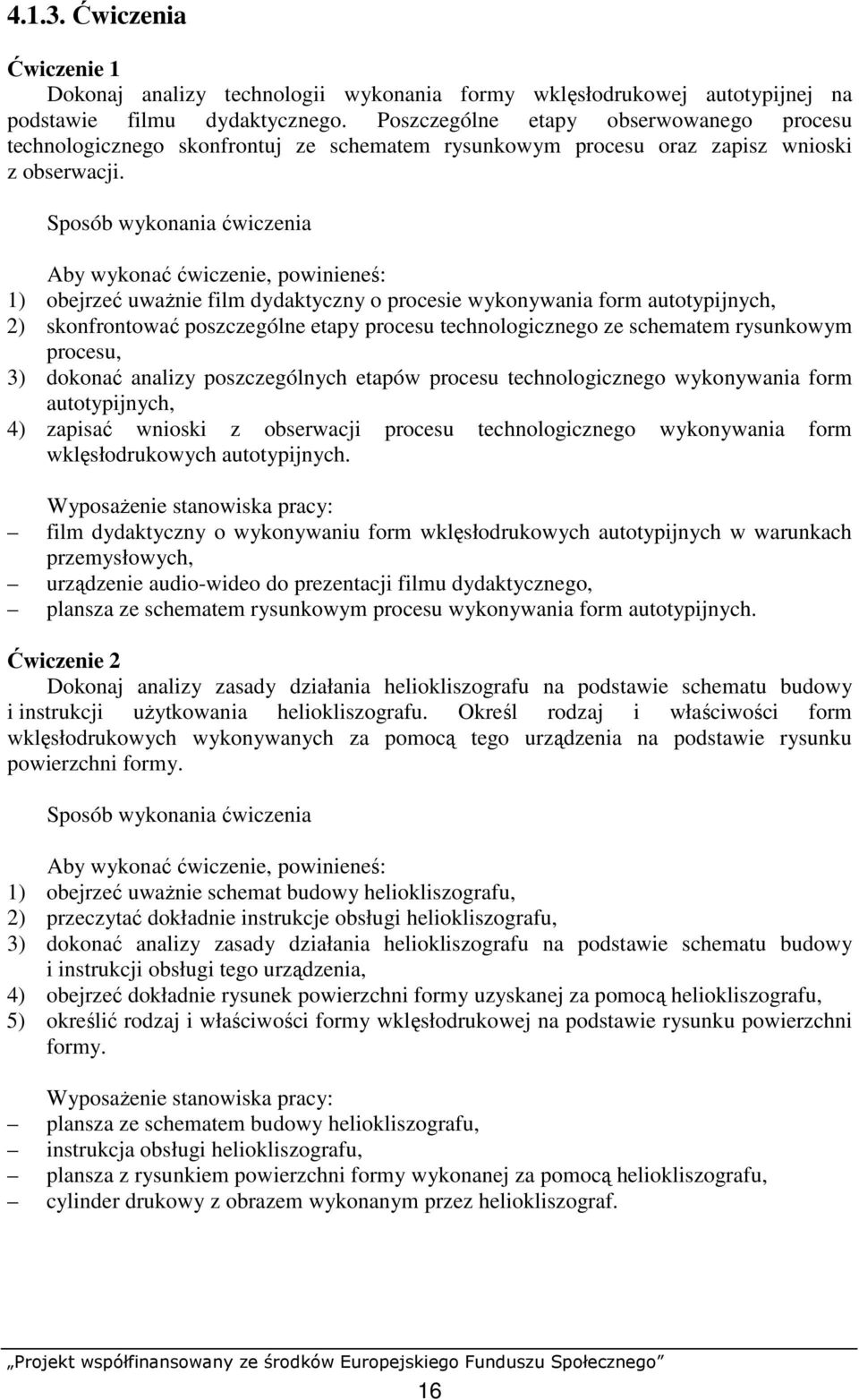 Sposób wykonania ćwiczenia Aby wykonać ćwiczenie, powinieneś: 1) obejrzeć uwaŝnie film dydaktyczny o procesie wykonywania form autotypijnych, 2) skonfrontować poszczególne etapy procesu