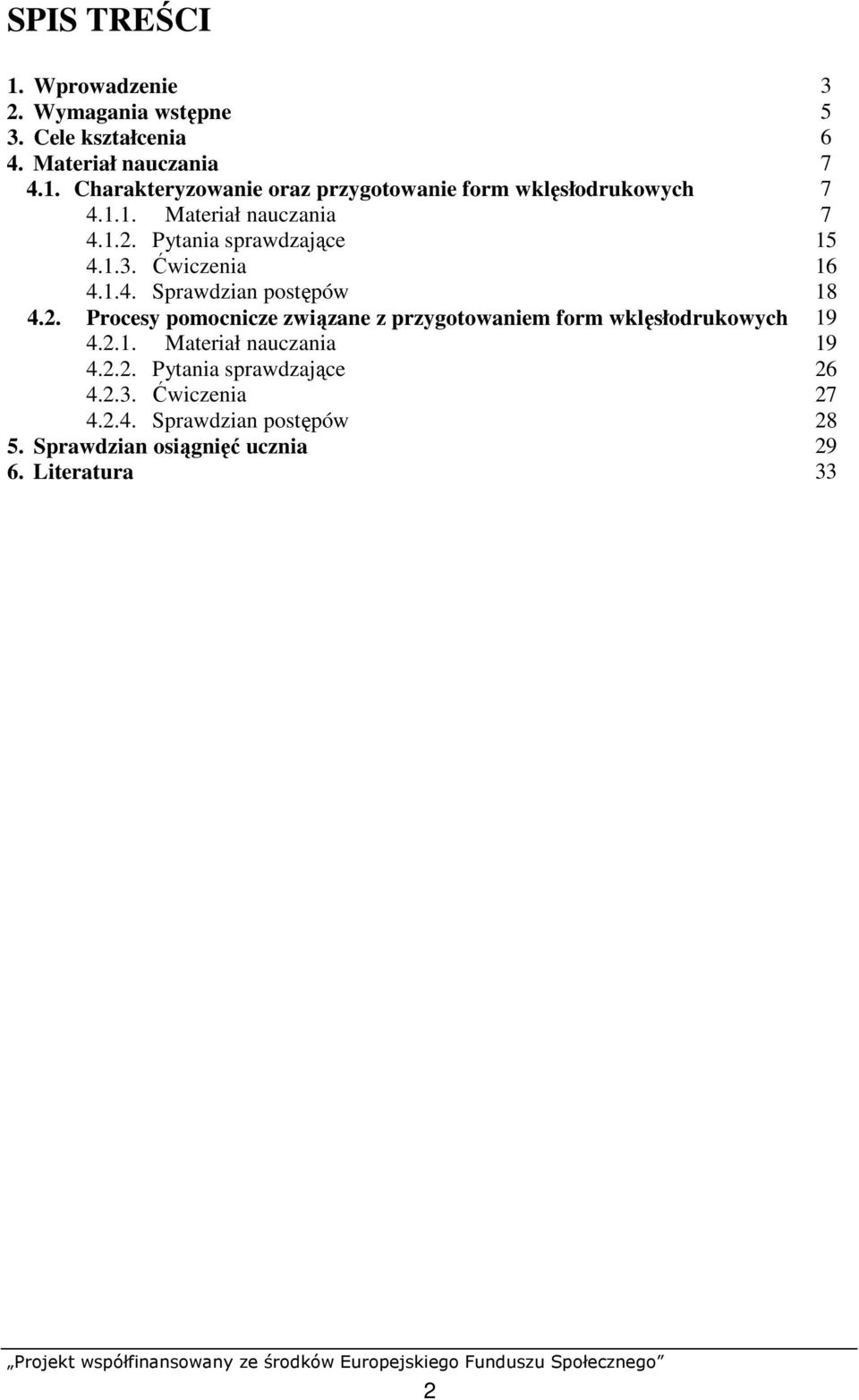 2.1. Materiał nauczania 19 4.2.2. Pytania sprawdzające 26 4.2.3. Ćwiczenia 27 4.2.4. Sprawdzian postępów 28 5.